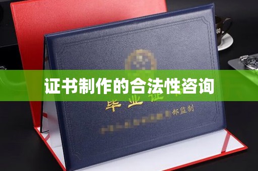左镇证书制作的合法性咨询
